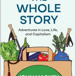 The Whole Story: Adventures in Love, Life, and Capitalism - John Mackey