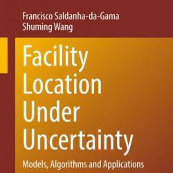 Facility Location Under Uncertainty: Models, Algorithms and Applications - Francisco Saldanha-da-Gama