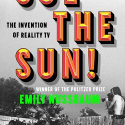 Cue the Sun!: The Invention of Reality TV - Emily Nussbaum