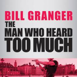 The Man Who Heard Too Much - Bill Granger