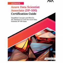 Ultimate Azure Data Scientist Associate -100) Certification Guide - Rajib Kumar De