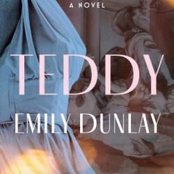 Teddy: A Novel - Emily Dunlay