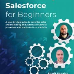 Salesforce for Beginners: A step-by-step guide to optimize sales and marketing and automate business processes with the Salesforce platform - Sharif Shaalan