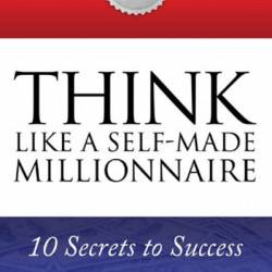 Think Like a Self-Made Millionaire: 10 Secrets to Success - Stewart H. Welch III