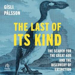 The Last of Its Kind: The Search for the Great Auk and the Discovery of Extinction - [AUDIOBOOK]