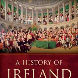 A History of Ireland in 250 Episodes - Everything You've Ever Wanted to Know About Irish History: Fascinating Snippets of Irish History from the Ice Age to the Peace Process - Jonathan Bardon