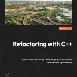 Refactoring with C  : Explore modern ways of developing maintainable and efficient applications - Dmitry Danilov