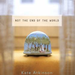 Not the End of the World - Kate Atkinson