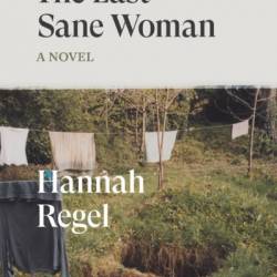 The Last Sane Woman: A Novel - Hannah Regel