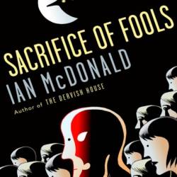 Sacrifice of Fools - Ian McDonald