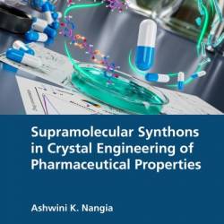 Supramolecular Synthons in Crystal Engineering of Pharmaceutical Properties - Ashwini K. Nangia