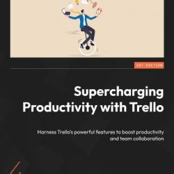 Supercharging Productivity with Trello: Harness Trello's Powerful features to boost productivity and team collaboration - Brittany Joiner