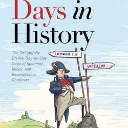 More Bad Days in History: The Delightfully Dismal, Day-by-Day Saga of Ignominy