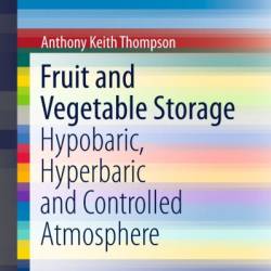 Fruit and Vegetable Storage: Hypobaric, Hyperbaric and Controlled Atmosphere - Anthony Keith Thompson