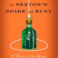 What Time the Sexton's Spade Doth Rust: A Flavia de Luce Novel - Alan Bradley