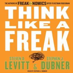 Think Like a Freak: The Authors of Freakonomics Offer to Retrain Your Brain - Stephen J. Dubner, Steven Levitt, Vladimir Vdovikov (Translator)