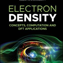 Electron Density: Concepts, Computation and DFT Applications - Pratim Kumar Chattaraj