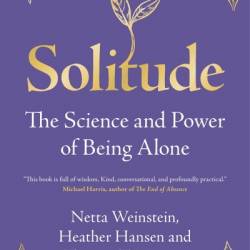 Solitude: The Science and Power of Being Alone - Netta Weinstein