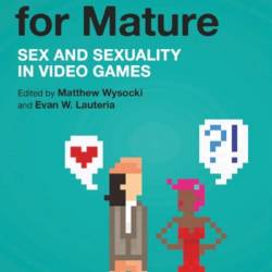 Rated M for Mature: Sex and Sexuality in Video Games - Matthew Wysocki