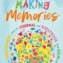 Making Memories: Practice Mindfulness, Learn to Journal and Scrapbook, Find Calm Every Day - Amy Tangerine