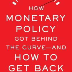 How Monetary Policy Got Behind the Curve-and How to Get Back - Michael D. Bordo
