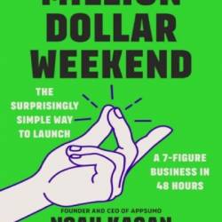 Million Dollar Weekend: The Surprisingly Simple Way to Launch a 7-Figure Business in 48 Hours - Noah Kagan