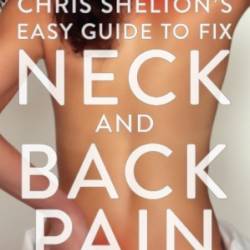 Chris Shelton's Easy Guide to Fix Neck and Back Pain - Chris Shelton