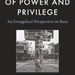 A Theology of Power and Privilege: An Evangelical Perspective on Race - Joseph Caldwell