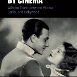 Enchanted by Cinema: Wilhelm Thiele between Vienna, Berlin, and Hollywood - Jan-Christopher Horak;Andras-Benjamin Seyfert;