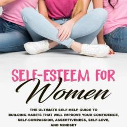 Self-Esteem for Men: An Essential Self-Help Guide to Building Alpha Male Habits that will Improve Your Mental Toughness, Confidence, and Ability to Attract Women - Montano