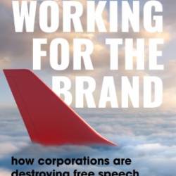 Working for the Brand: how corporations are destroying free speech - Josh Bornstein