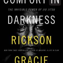 Comfort in Darkness: The Invisible Power of Jiu Jitsu - Rickson Gracie