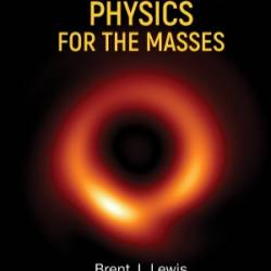 Theoretical Physics For The Masses - Brent J Lewis