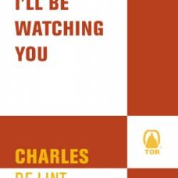 I'll Be Watching You - Charles de Lint