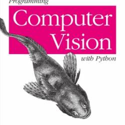 Programming Computer Vision with Python: Tools and algorithms for analyzing images - Jan Erik Solem