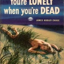 YOU'RE LONELY WHEN YOU'RE DEAD - James Hadley Chase