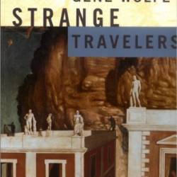 Strange Travelers: New Selected Stories - Gene Wolfe