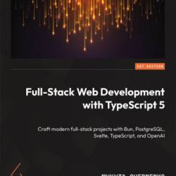 Full-Stack Web Development with TypeScript 5: Craft modern full-stack projects with Bun