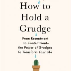 How to Hold a Grudge: From Resentment to Contentment-The Power of Grudges to Transform Your Life - Sophie Hannah