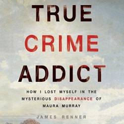 True Crime Addict: How I Lost Myself in the Mysterious Disappearance of Maura MurRay - [AUDIOBOOK]