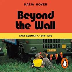 Beyond the Wall: A History of East Germany - [AUDIOBOOK]