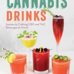 Cannabis Drinks: Secrets to Crafting CBD and THC Beverages at Home - Jamie Evans