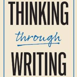 Thinking through Writing: A Guide to Becoming a Better Writer and Thinker - John Kaag