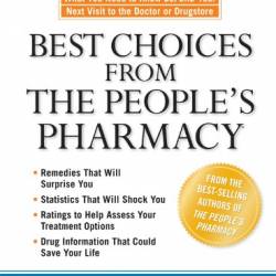 Best Choices from the People's Pharmacy: What You Need to Know Before Your Next Visit to the Doctor or Drugstore - Joe Graedon