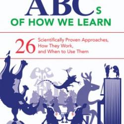 The ABCs of How We Learn: 26 Scientifically Proven Approaches, How They Work, and When to Use Them