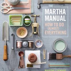 The Martha Manual: How to Do (Almost) Everything