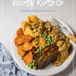 The Ultimate Guide to Vegan Roasts: Feast-Worthy Recipes Everyone Will Love