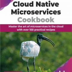 Cloud Native Microservices Cookbook: Master the art of microservices in the cloud with over 100 practical recipes