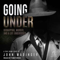 Going Under: Kidnapping, Murder, and a Life Undercover - [AUDIOBOOK]