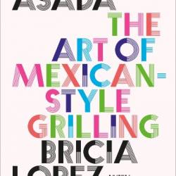 Asada: The Art of Mexican-Style Grilling - Bricia Lopez